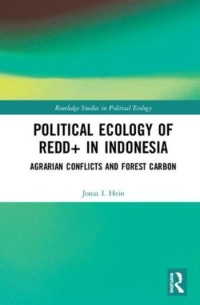 Political ecology of REDD+ in Indonesia : agrarian conflicts and forest carbon