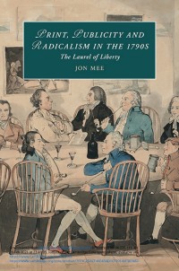 Print, publicity, and popular radicalism in the 1790s : the laurel of liberty