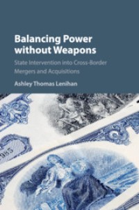 Balancing power without weapons : state intervention into cross-border mergers and acquisitions