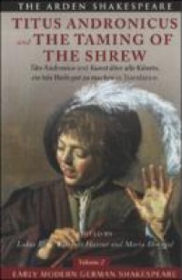 Early modern German Shakespeare : and, The taming of the shrew : Tito Andronico and Kunst über alle künste, ein bös Weib gut zu machen in translation : Volume 2,. Titus Andronicus