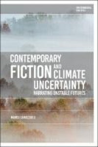 CONTEMPORARY FICTION AND CLIMATE UNCERTAINTY : narrating unstable futures