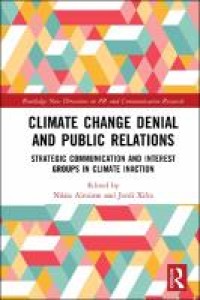 Climate change denial and public relations : strategic communication and interest groups in climate inaction