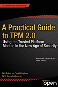 A practical guide to TPM 2.0 : using the Trusted Platform Module in the new age of security