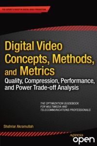 Digital video concepts, methods, and metrics : quality, compression, performance, and power .