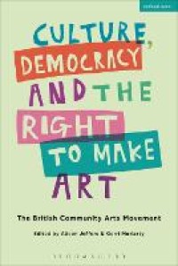 Culture, democracy and the right to make art : the British community arts movement