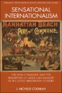 Sensational internationalism : the Paris Commune and the remapping of American memory in the long nineteenth century