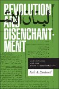 Revolution and disenchantment : arab marxism and the binds of emancipation