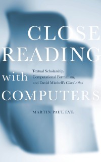 Close reading with computers : textual scholarship, computational formalism, and David Mitchell's Cloud atlas