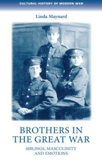 Brothers in the Great War : siblings, masculinity and emotions