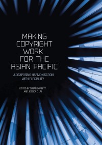 Making copyright work for the Asian Pacific : juxtaposing harmonisation with flexibility