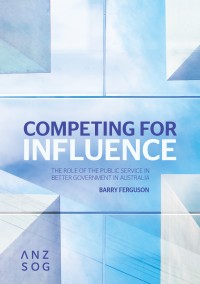 Competing for influence : the role of the public service in better government in Australia