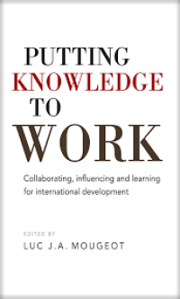 Putting kwowledge to work: collaborating, influencing and learning for international development