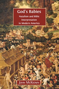 God's babies : natalism and bible interpretation in modern America