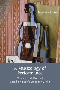 A musicology of performance : theory and method based on Bach's solos for violin