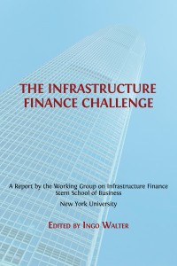 The infrastructure finance challenge : a report by the Working Group on Infrastructure Finance, Stern School of Business, New York University