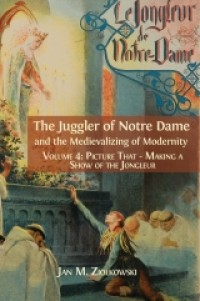 The juggler of Notre Dame and the medievalizing of modernity : volume 4 picture that making a show of the jongleur