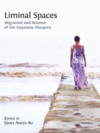 Liminal spaces : migration and women of the Guyanese diaspora