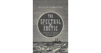 The spectral arctic : a history of dreams and ghosts in polar exploration