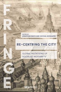 Re-centring the city : global mutations of socialist modernity