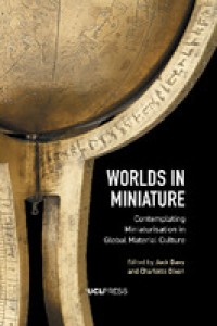 Worlds in miniature : contemplating miniaturisation in global material culture