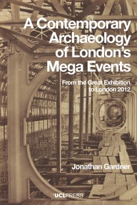 CONTEMPORARY ARCHAEOLOGY OF LONDONS MEGA EVENTS : from the great exhibition to london 2012