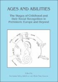 Ages and abilities : the stages of childhood and their social recognition in prehistoric europe and beyond