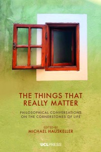 The things that really matter: : philosophical conversations on the cornerstones of life