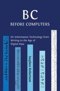 B C, Before Computers : on information technology from writing to the age of digital data