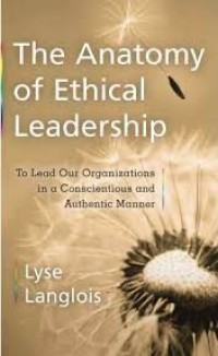 Anatomy of ethical leadership: to lead our organizations in a conscientious and authentic manner