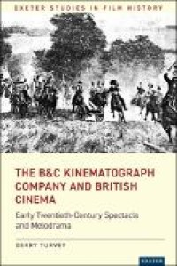 The b&c kinematograph company and british cinema : early twentieth-century spectacle and melodrama