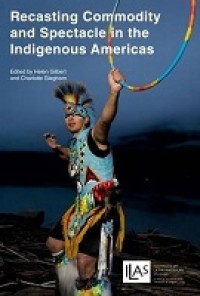 Recasting commodity and spectacle in the indigenous Americas