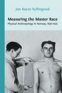 Measuring the master race : physical anthropology in Norway, 1890-1945