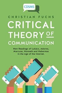 Critical theory of communication : new readings of Lukács, Adorno, Marcuse, Honneth and Habermas in the age of the internet