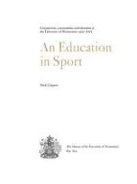 An education in sport : competition, communities and identities at the University of Westminster since 1864