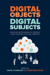 Digital objects, digital subjects : interdisciplinary perspectives on capitalism, labour and politics in the age of big data