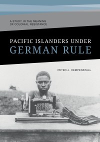 Pacific Islanders under German rule: a study in the meaning of colonial resistance