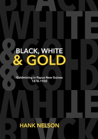 Black, white and gold : gold mining in Papua New Guinea, 1878-1930