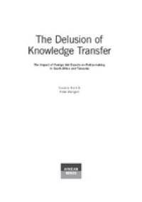 The delusion of knowledge transfer : the impact of foreign aid experts on policy-making in South Africa and Tanzania