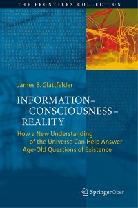 Information—Consciousness—Reality : how a new understanding of the universe can help answer age-old questions of existence