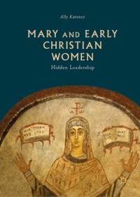 Mary and early Christian women : hidden leadership