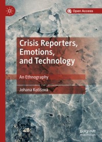 Crisis reporters, emotions, and technology : an ethnography