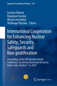 International cooperation for enhancing nuclear safety, security, safeguards and non-proliferation : proceedings of the XXI Edoardo Amaldi Conference, Accademia Nazionale dei Lincei, Rome, Italy, October 7–8, 2019