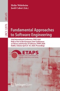 Fundamental approaches to software Eengineering : 23rd International Conference, FASE 2020, held as part of the European Joint Conferences on Theory and Practice of Software, ETAPS 2020, Dublin, Ireland, April 25–30, 2020, proceedings