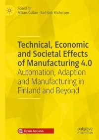 Technical, economic and societal effects of manufacturing 4.0 : automation, adaption and manufacturing in Finland and beyond