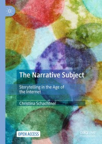 The narrative subject : storytelling in the age of the internet