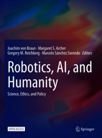 Robotics, AI, and humanity : science, ethics, and policy