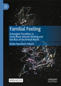 Familial feeling : entangled tonalities in early black Atlantic writing and the rise of the British novel