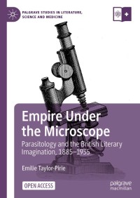 Empire Under the Microscope : Parasitology and the British Literary Imagination, 1885–1935