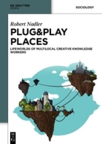 Plug & play places : lifeworlds of multilocal creative knowledge workers