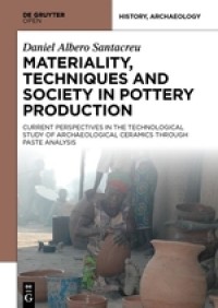 Materiality, techniques and society in pottery production : the technological study of archaelogical ceramics through paste analysis